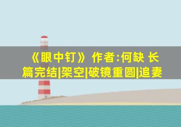 《眼中钉》 作者:何缺 长篇完结|架空|破镜重圆|追妻